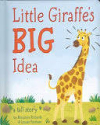 LITTLE GIRAFFE'S BIG IDEA ATALL STORY