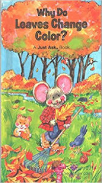 WHY DO LEAVES CHANGE COLOR ? / A JUST ASK BOOK