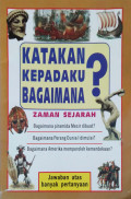 ZAMAN SEJARAH / KATAKAN KEPADAKU BAGAIMANA ?