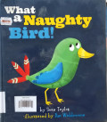 WHAT A NAUGHTY BIRD!