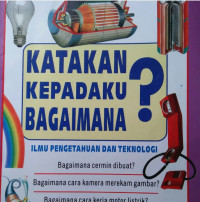 ILMU PENGETAHUAN DAN TEKNOLOGI / KATAKAN KEPADAKU BAGAIMANA?