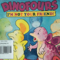 I'M NOT YOUR FRIEND! / DINOFOURS