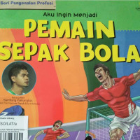 AKU INGIN MENJADI PEMAIN SEPAK BOLA / SERI PENGENALAN PROFESI