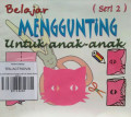 BELAJAR MENGGUNTING UNTUK ANAK-ANAK SERI 2